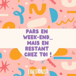 Pars en week-end (mais en restant chez toi!)