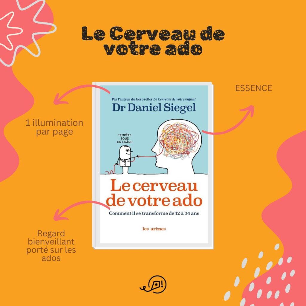 Points clés du livre Le cerveau de votre ado : 1 illumination par page, regard bienveillant porté sur les ados, ESSENCE.
